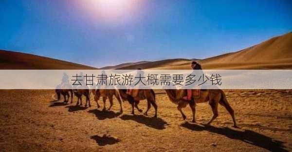 去甘肃旅游大概需要多少钱